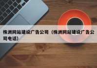 株洲网站建设广告公司（株洲网站建设广告公司电话）