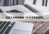 卫生人才网站建设（人才卫生网官网）