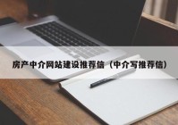 房产中介网站建设推荐信（中介写推荐信）