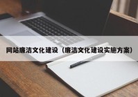 网站廉洁文化建设（廉洁文化建设实施方案）