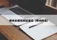 柳州去哪找网站建设（柳州网络）