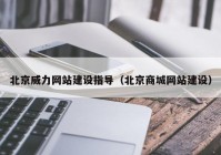 北京威力网站建设指导（北京商城网站建设）