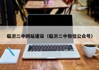 临沂二中网站建设（临沂二中微信公众号）