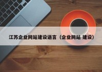 江苏企业网站建设语言（企业网站 建设）