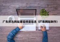 广东挑选网站建设项目信息（广东网站制作）