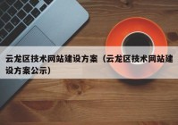 云龙区技术网站建设方案（云龙区技术网站建设方案公示）