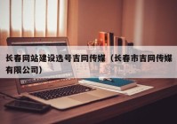 长春网站建设选号吉网传媒（长春市吉网传媒有限公司）