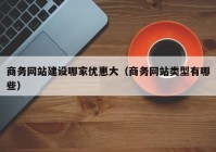 商务网站建设哪家优惠大（商务网站类型有哪些）