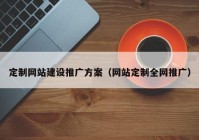 定制网站建设推广方案（网站定制全网推广）