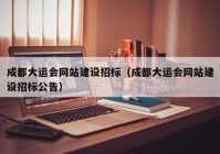 成都大运会网站建设招标（成都大运会网站建设招标公告）