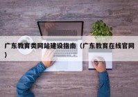 广东教育类网站建设指南（广东教育在线官网）