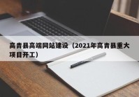 高青县高端网站建设（2021年高青县重大项目开工）