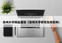 徐州大学网站建设（徐州大学研究生院官网）