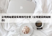 公司网站建设实用技巧分享（公司建设网站制作）