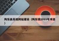 陶乐县高端网站建设（陶乐镇2021年项目）