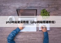 php网站建设教程（php网站搭建教程）