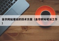 金华网站建设的技术方案（金华网站建设工作）